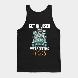 Get In Loser We’re Getting Tacos Tank Top